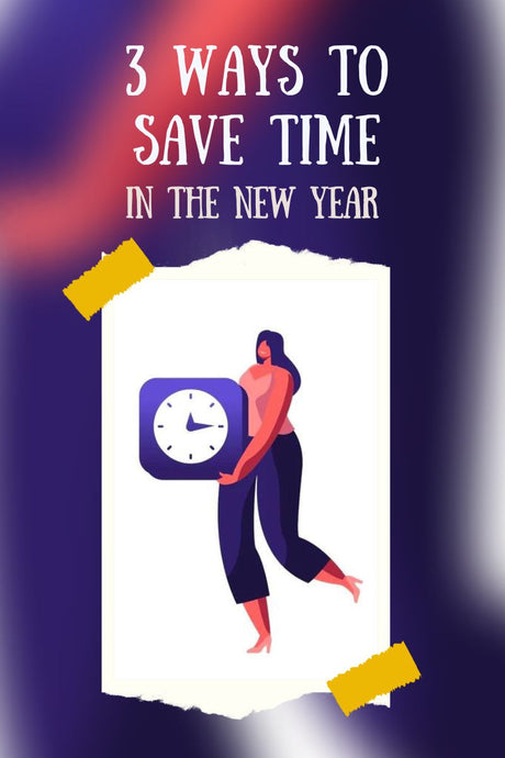 3 Ways to Save Time in the New Year