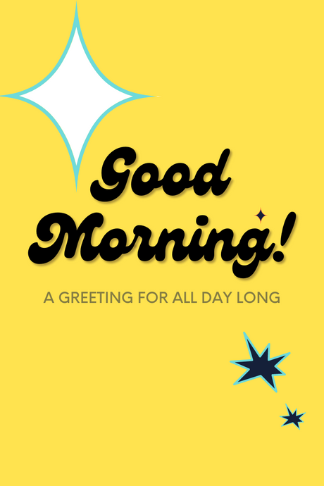 Good Morning - a Greeting for All Day Long!