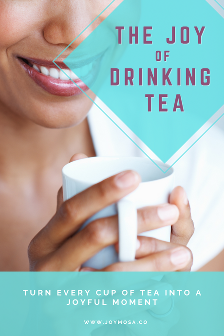 The Joy of Drinking Tea: Turn Every Cup of Tea into a Joyful Moment