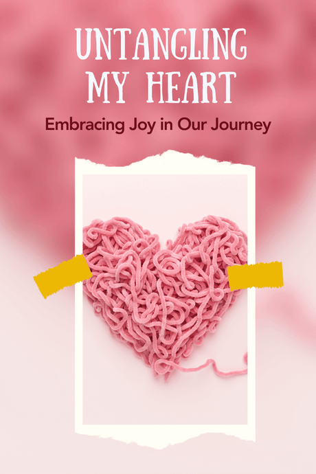 Untangling My Heart: Embracing Inner Joy in Our Journey